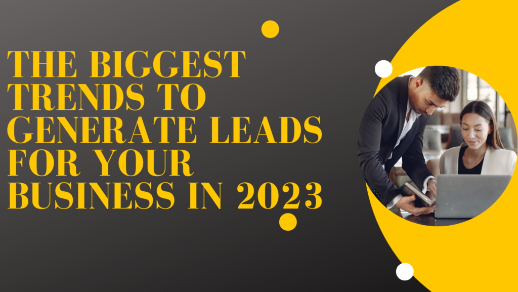 The Biggest Trends to Generate Leads for Your Business in 2023
